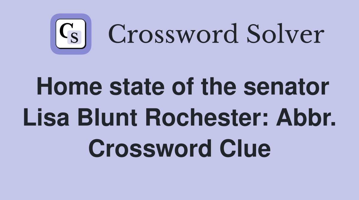 Home state of the senator Lisa Blunt Rochester: Abbr. Crossword Clue