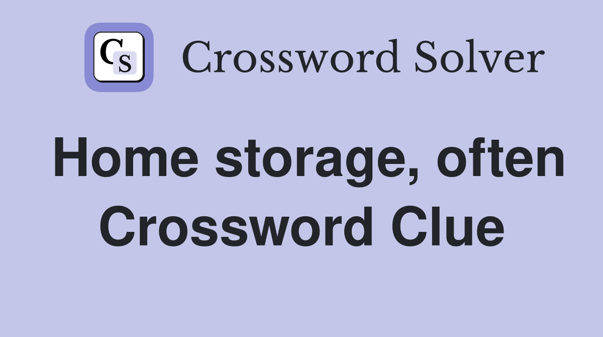 Home storage, often Crossword Clue