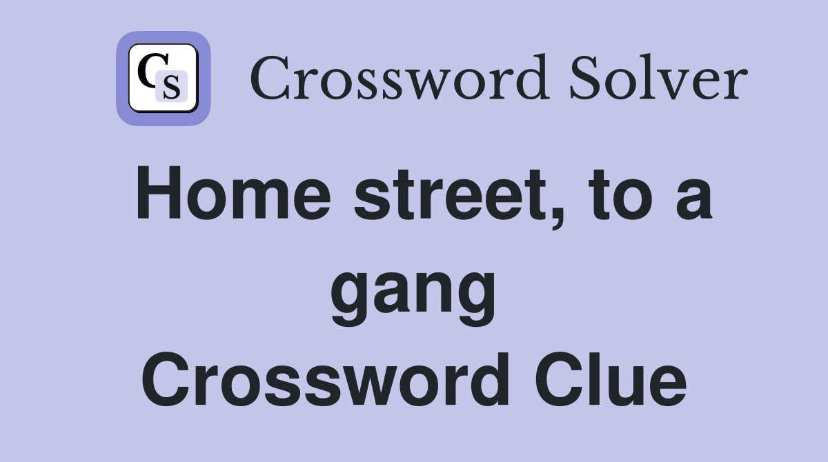 Home street, to a gang Crossword Clue