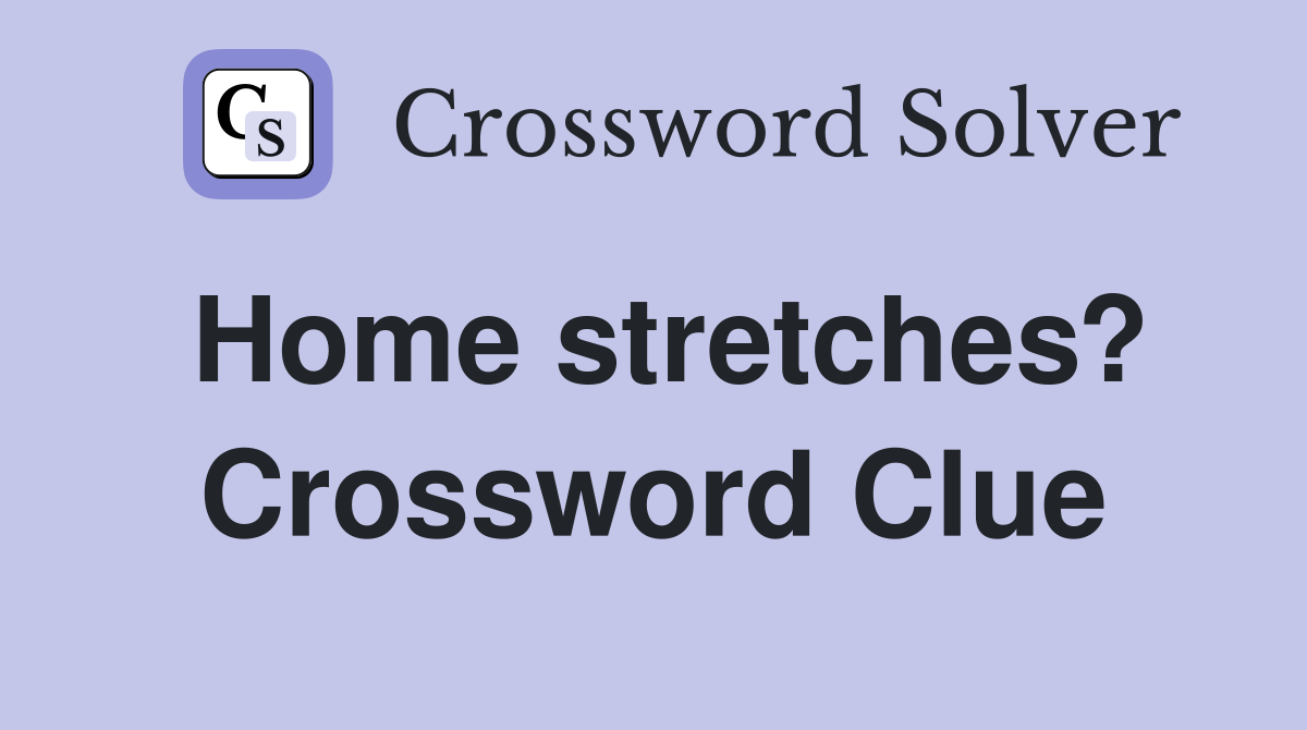 Home stretches? Crossword Clue