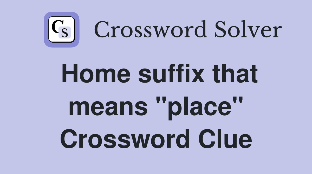 Home suffix that means "place" Crossword Clue