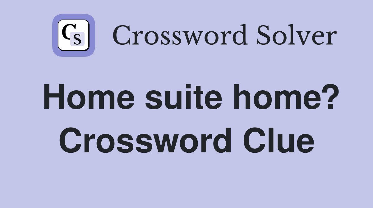 Home suite home? Crossword Clue