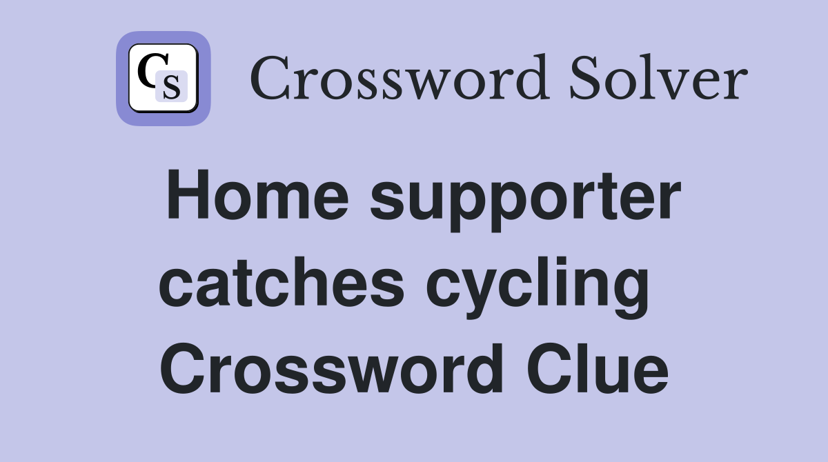 Home supporter catches cycling  Crossword Clue