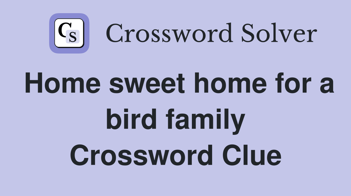 Home sweet home for a bird family Crossword Clue