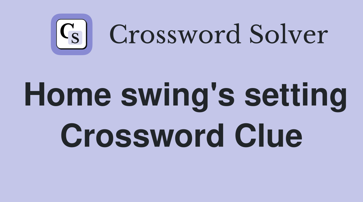 Home swing's setting Crossword Clue