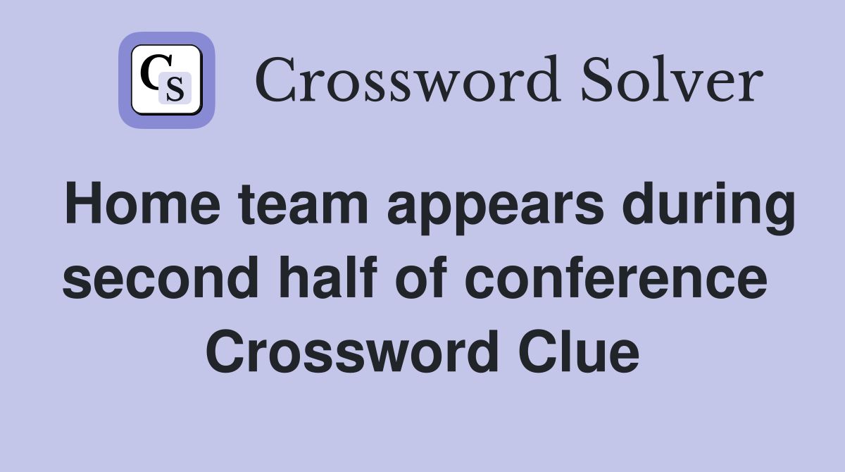 Home team appears during second half of conference  Crossword Clue