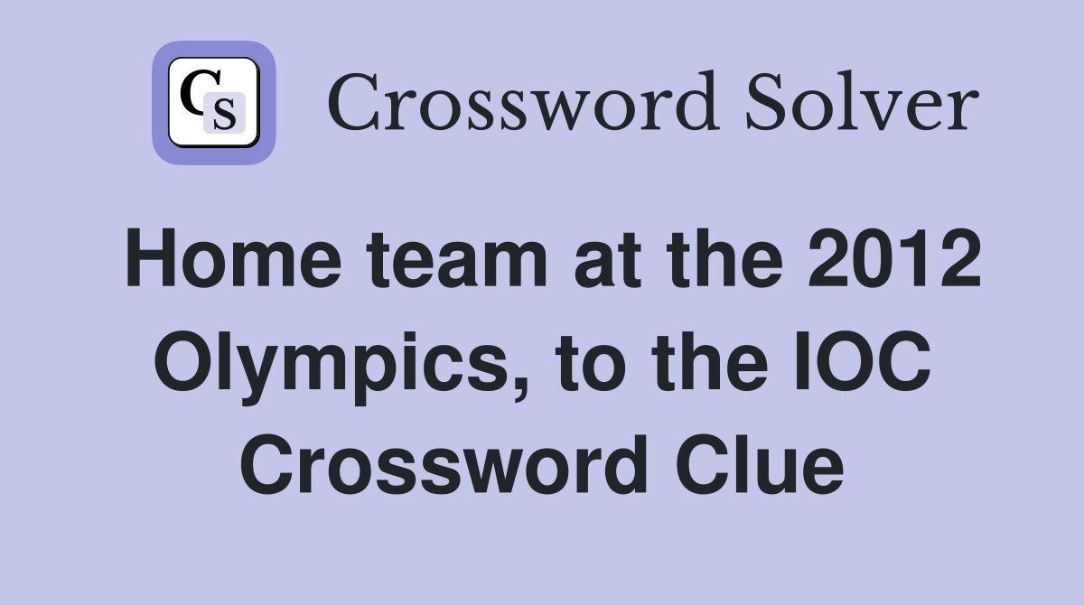 Home team at the 2012 Olympics, to the IOC Crossword Clue
