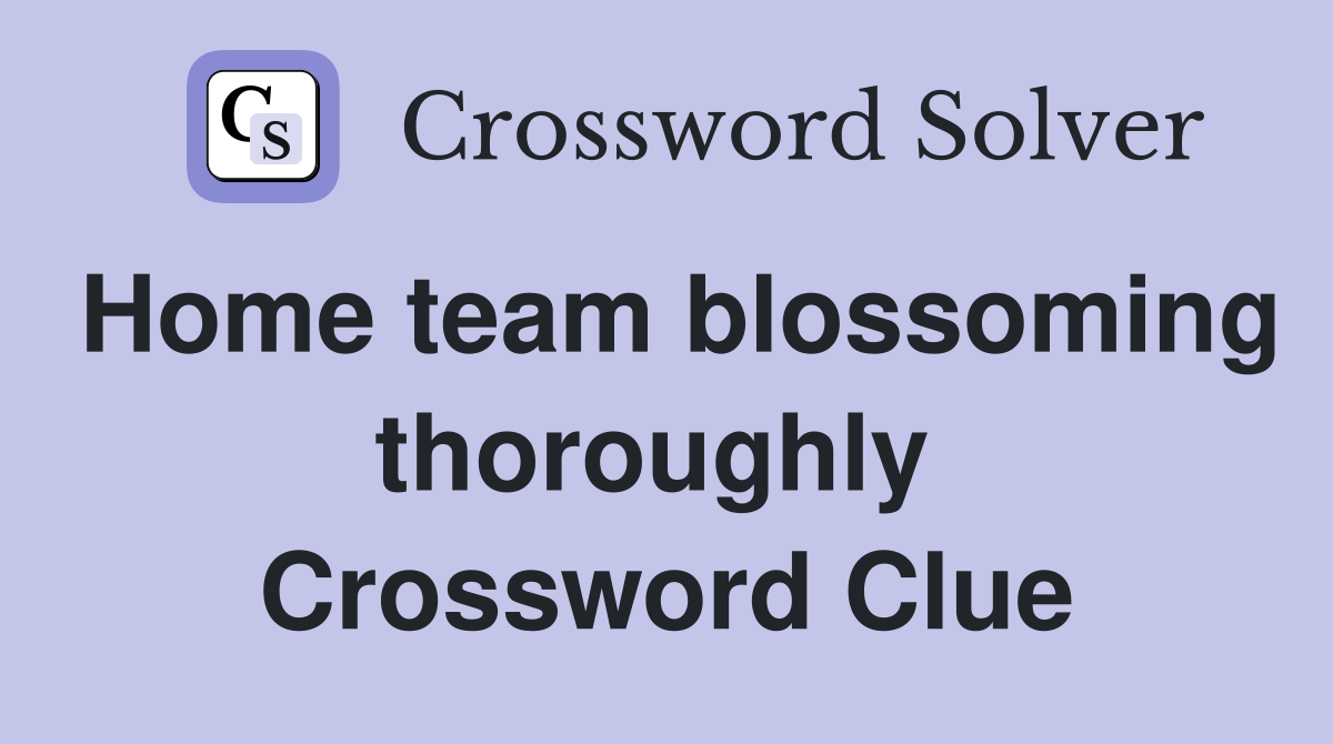 Home team blossoming thoroughly  Crossword Clue