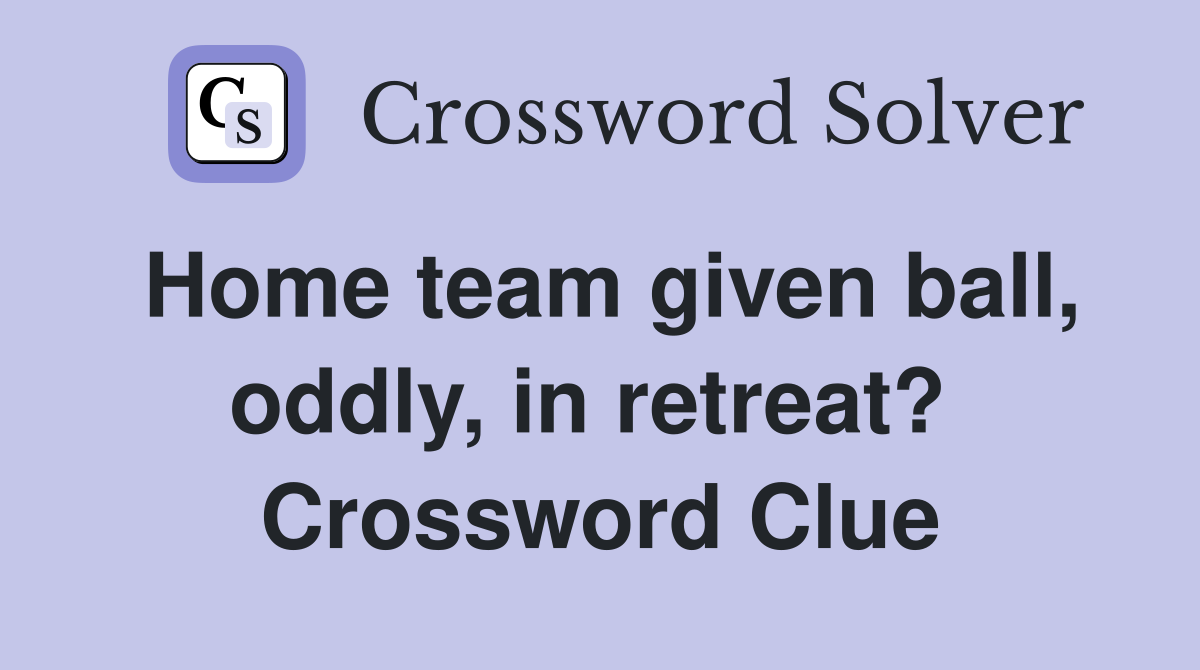 Home team given ball, oddly, in retreat?  Crossword Clue