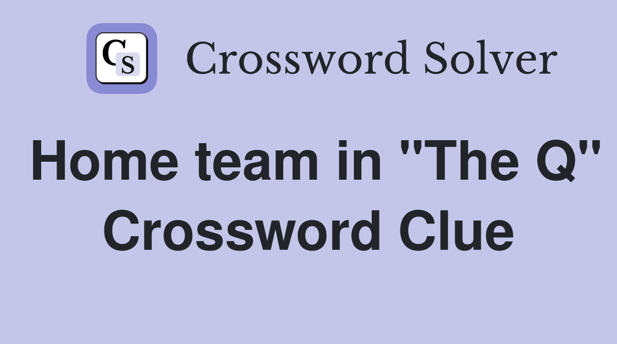 Home team in "The Q" Crossword Clue