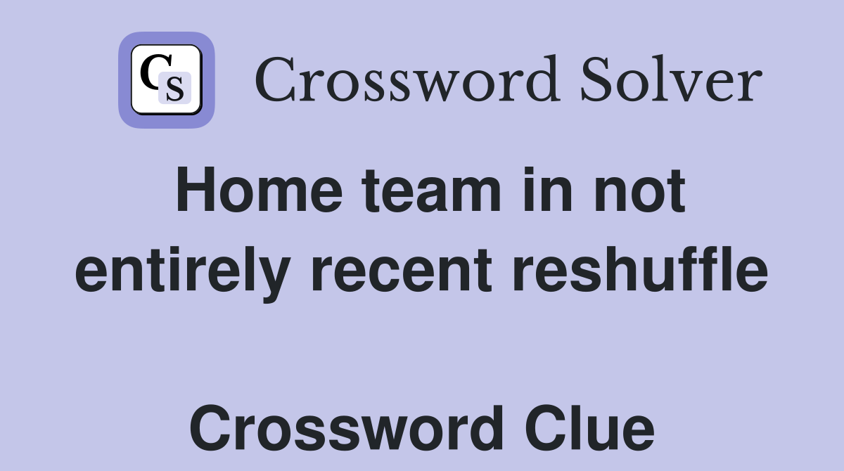 Home team in not entirely recent reshuffle  Crossword Clue