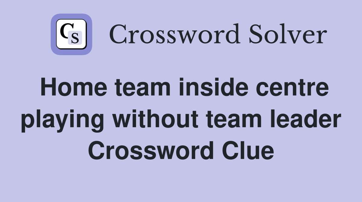 Home team inside centre playing without team leader Crossword Clue