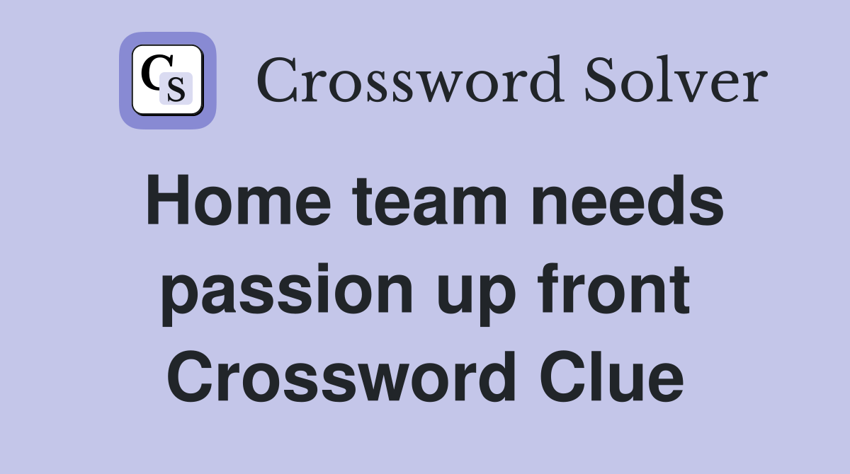 Home team needs passion up front Crossword Clue