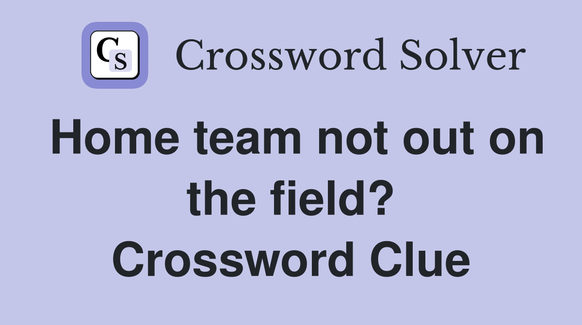 Home team not out on the field? Crossword Clue