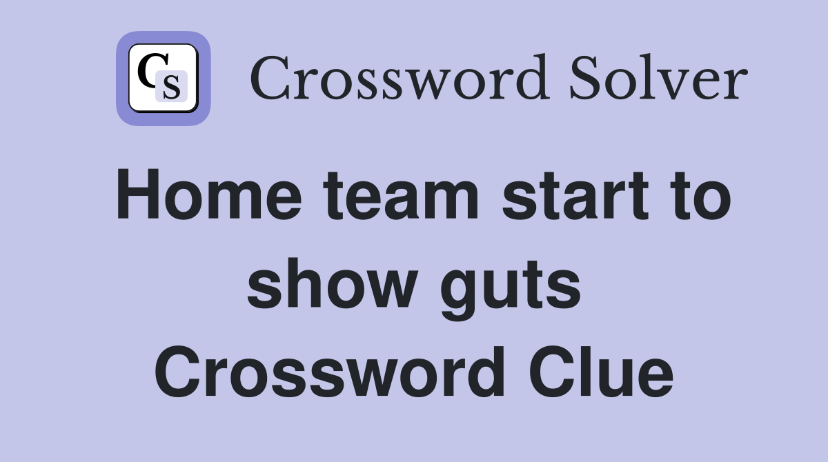 Home team start to show guts Crossword Clue