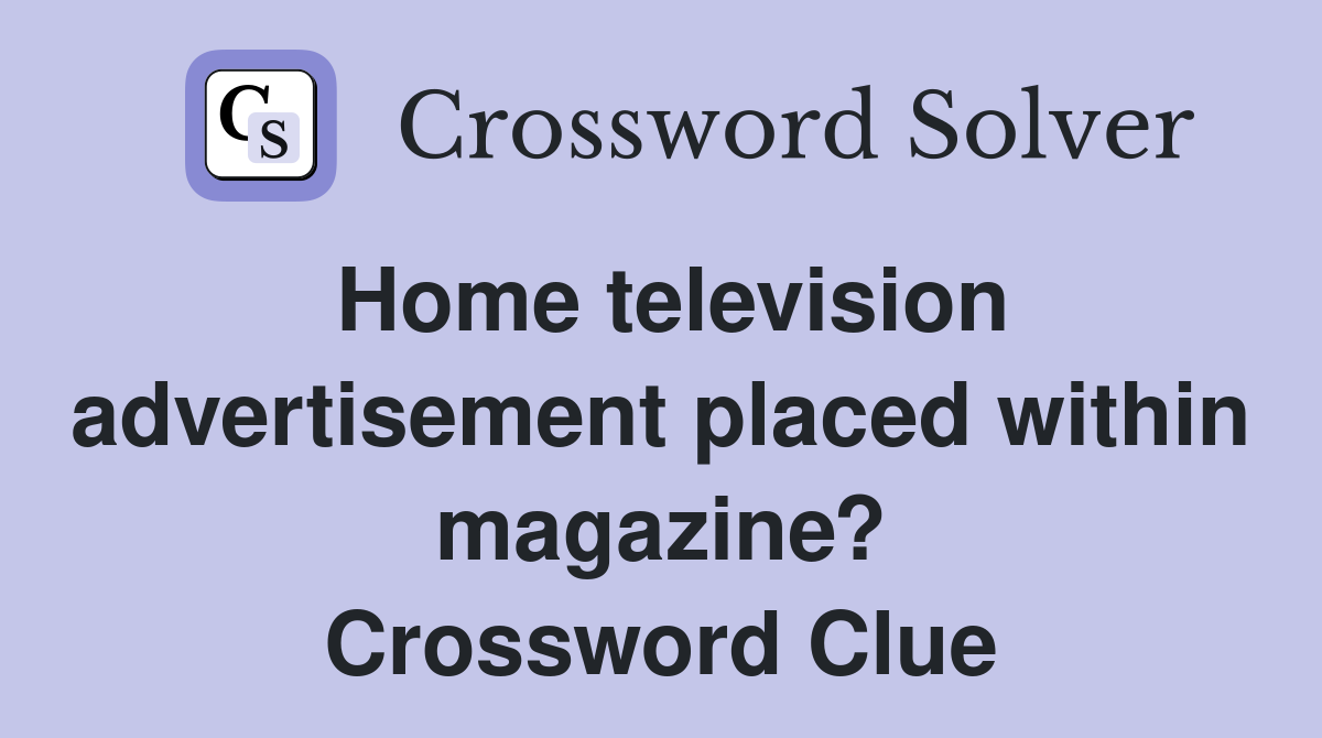 Home television advertisement placed within magazine? Crossword Clue