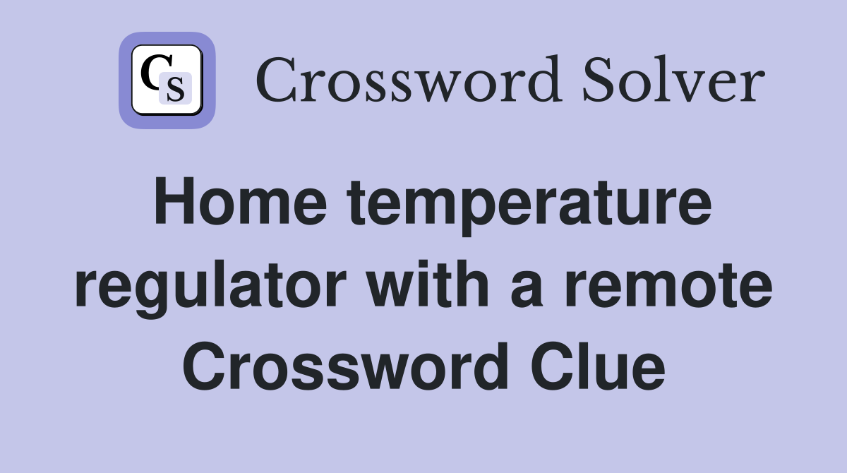 Home temperature regulator with a remote Crossword Clue