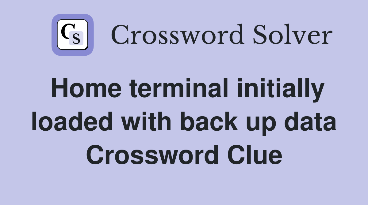 Home terminal initially loaded with back up data Crossword Clue