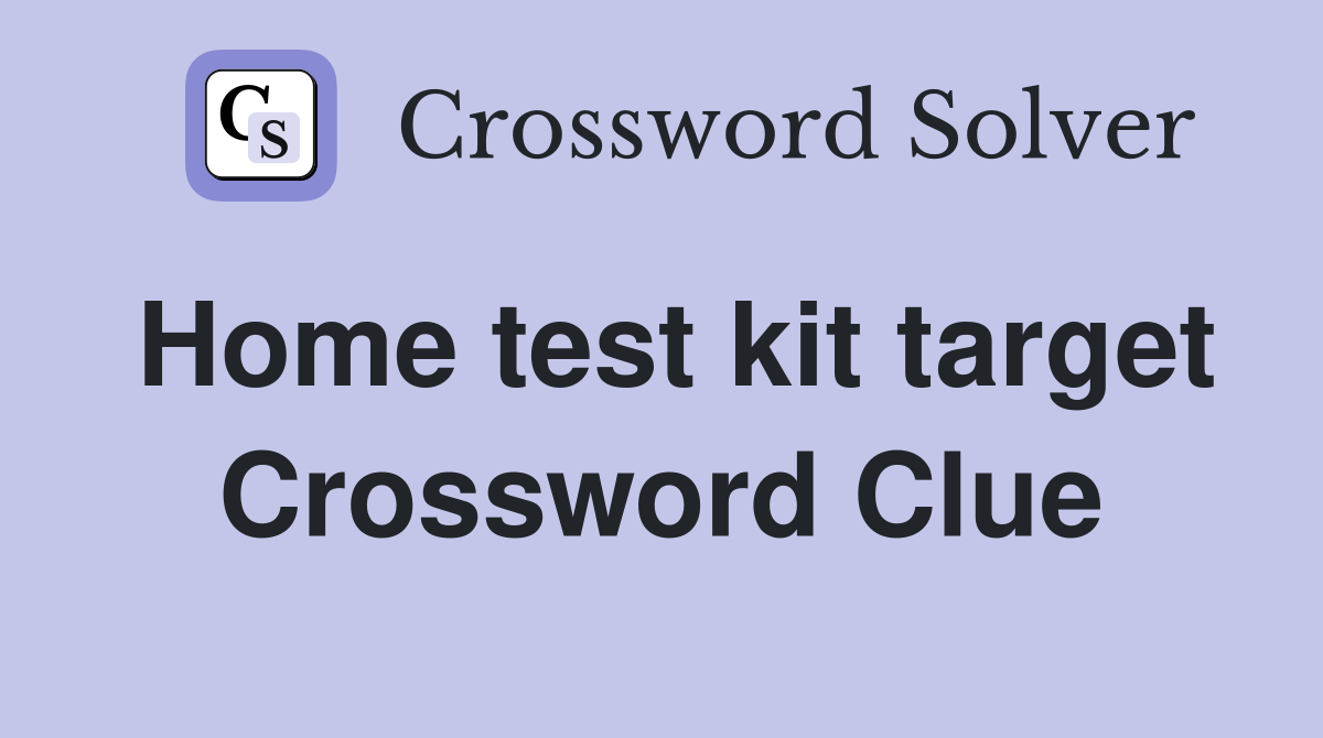 Home test kit target Crossword Clue