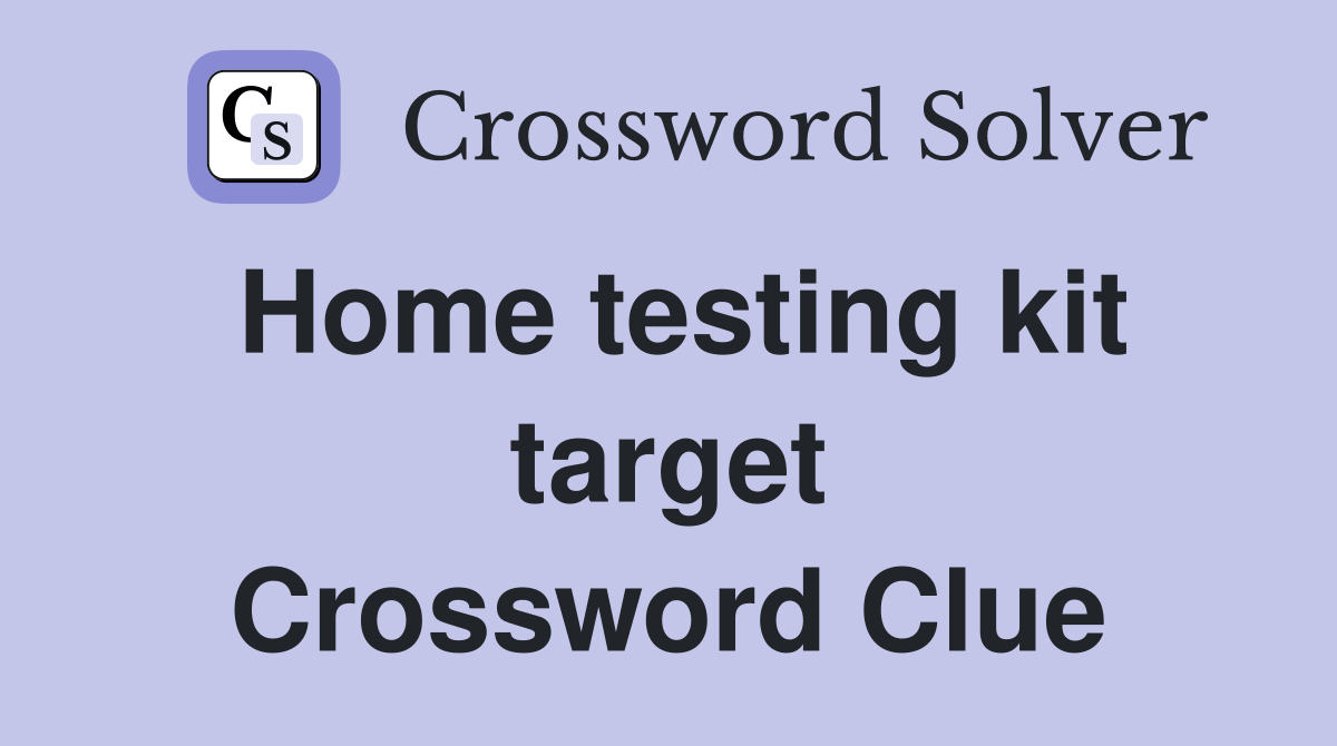 Home testing kit target Crossword Clue