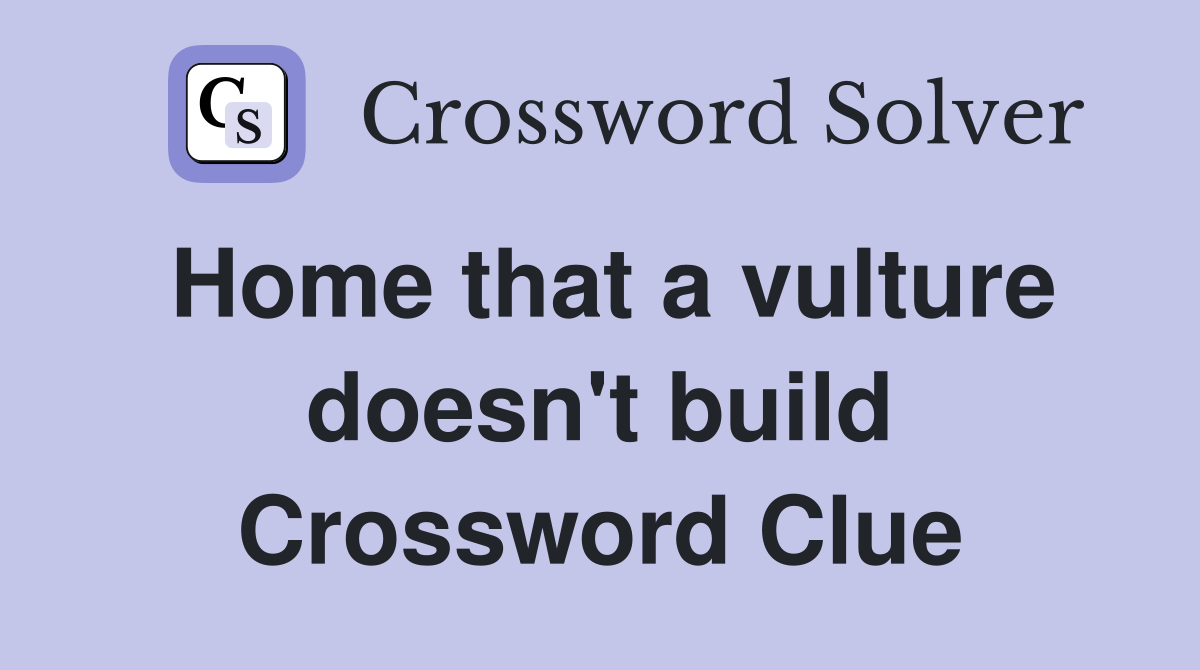 Home that a vulture doesn't build Crossword Clue