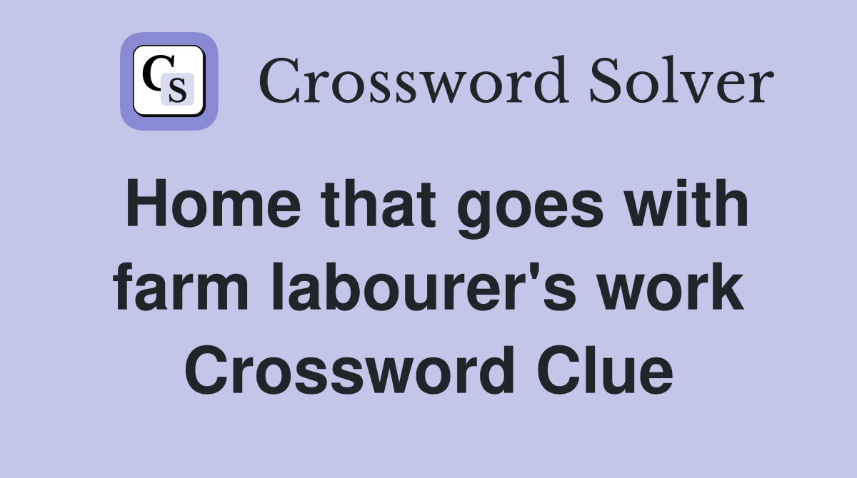 Home that goes with farm labourer's work Crossword Clue
