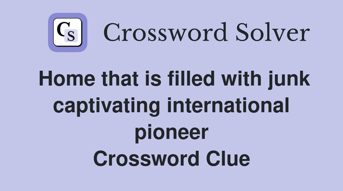 Home that is filled with junk captivating international pioneer Crossword Clue