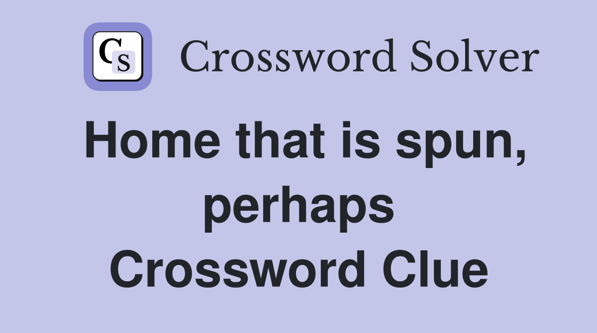 Home that is spun, perhaps Crossword Clue