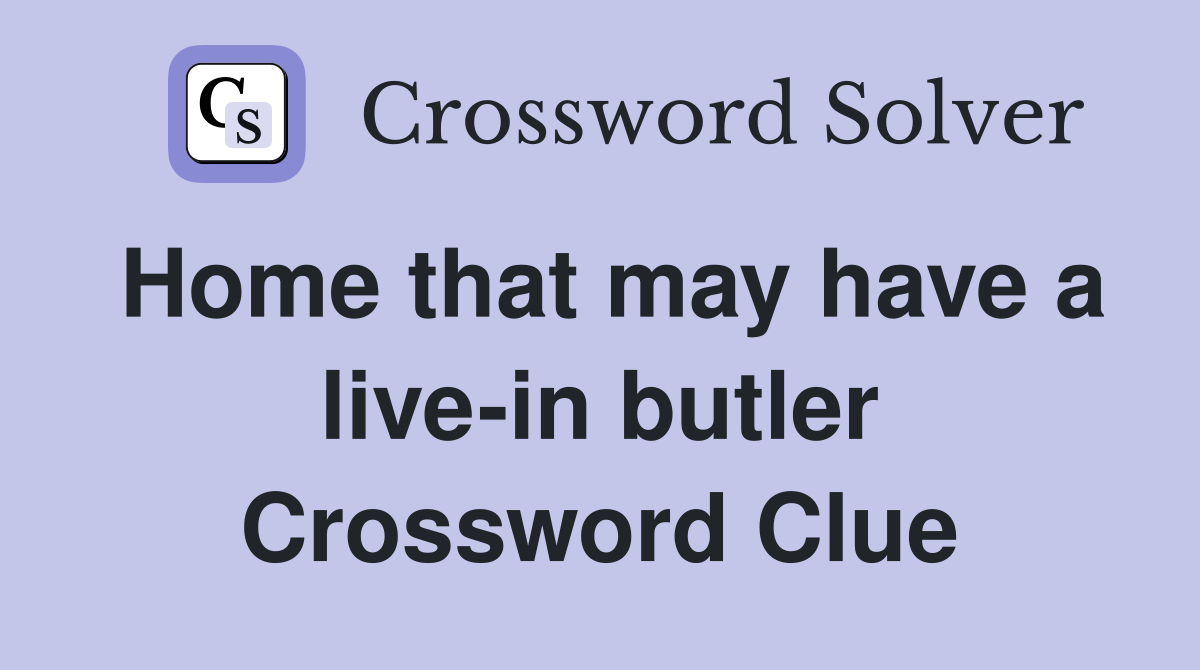 Home that may have a live-in butler Crossword Clue