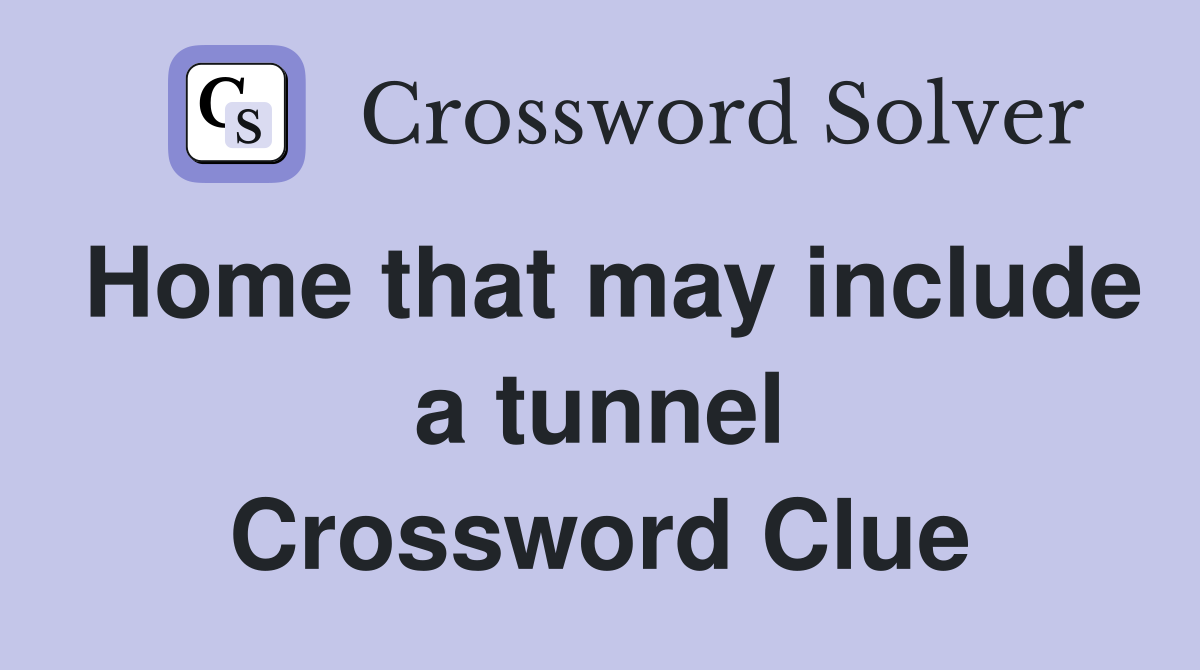 Home that may include a tunnel Crossword Clue