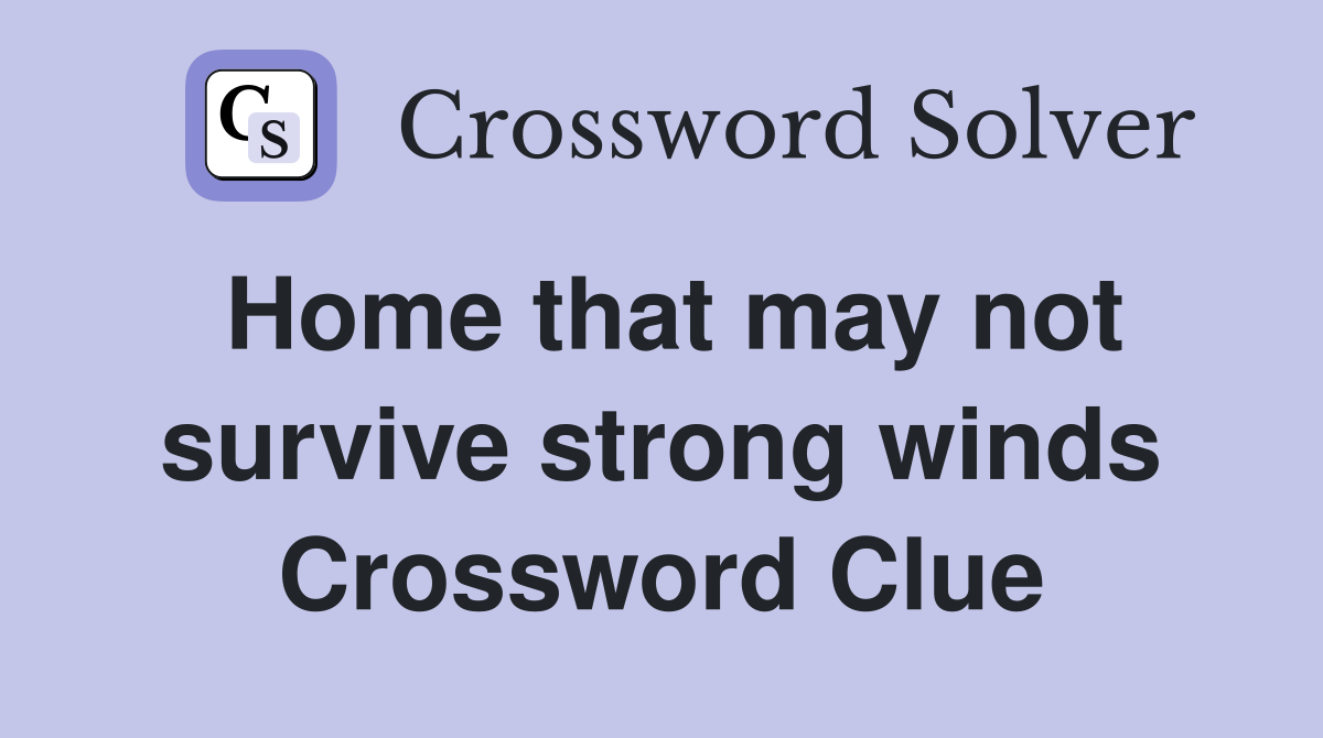 Home that may not survive strong winds Crossword Clue