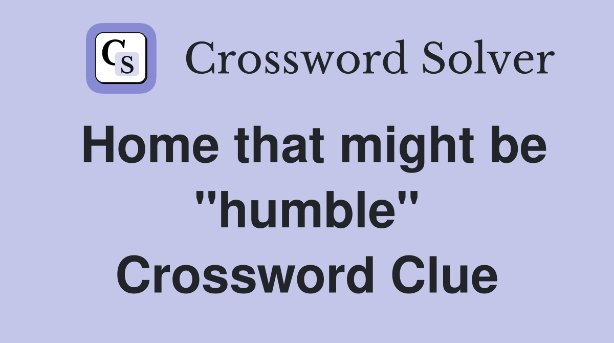 Home that might be ''humble'' Crossword Clue