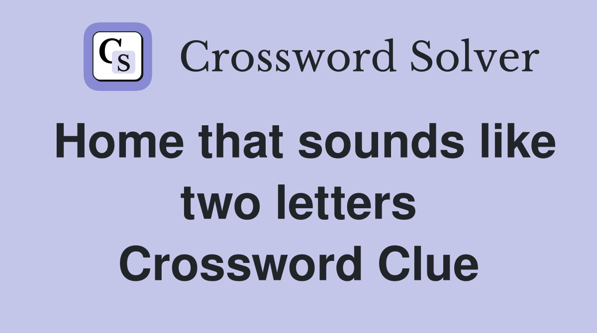 Home that sounds like two letters Crossword Clue