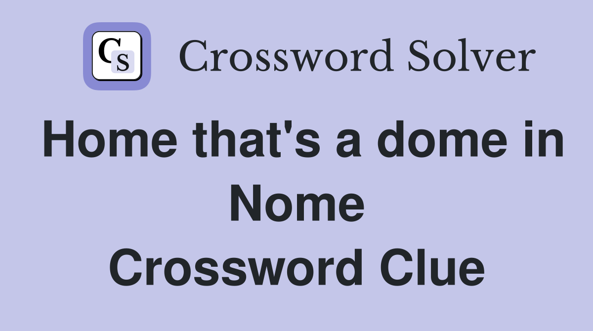Home that's a dome in Nome Crossword Clue