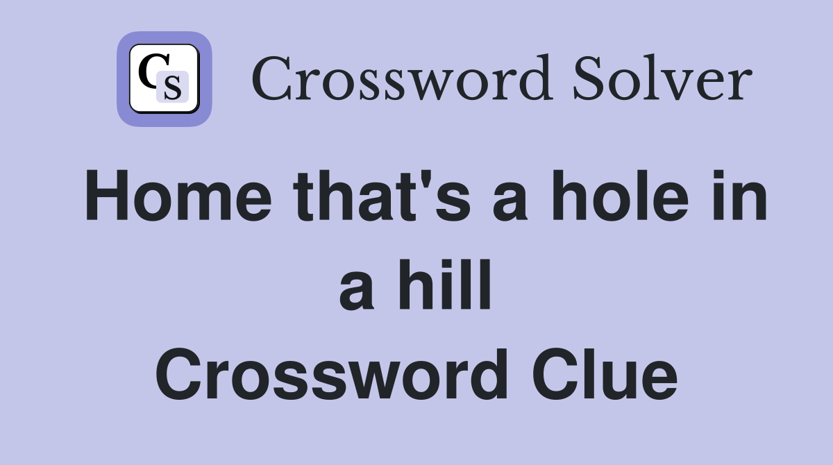 Home that's a hole in a hill Crossword Clue