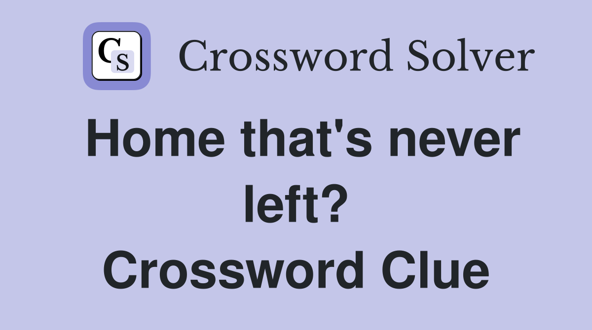 Home that's never left? Crossword Clue