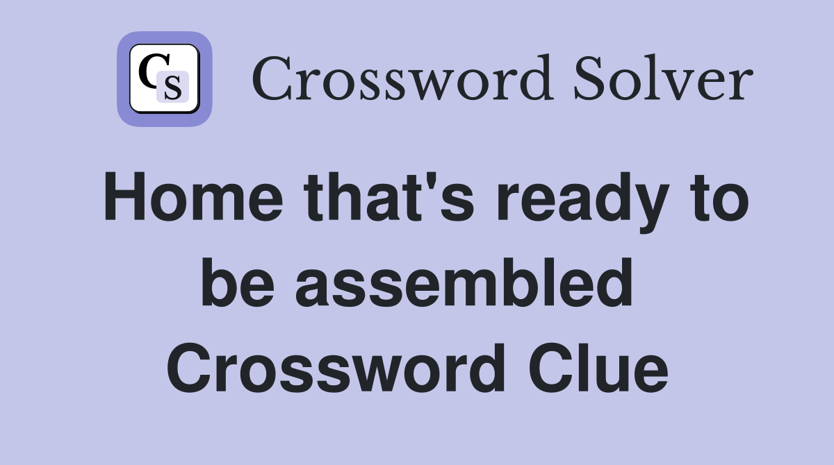 Home that's ready to be assembled Crossword Clue
