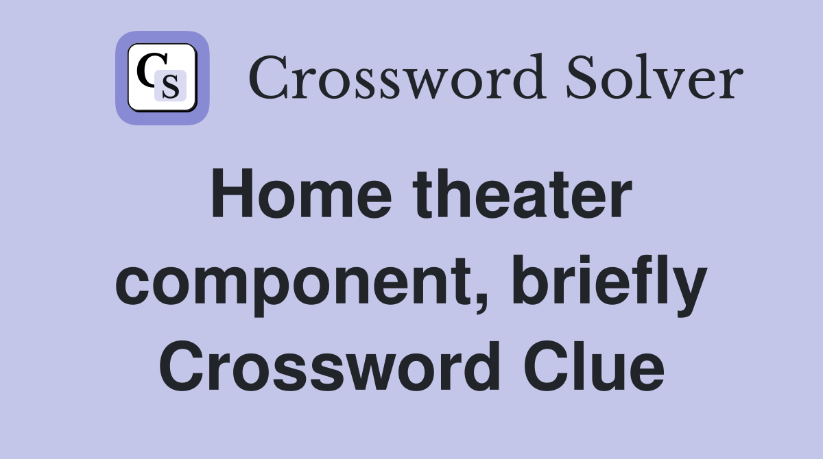 Home theater component, briefly Crossword Clue
