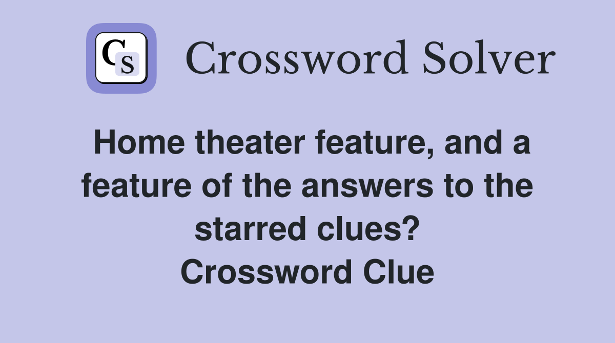 Home theater feature, and a feature of the answers to the starred clues? Crossword Clue