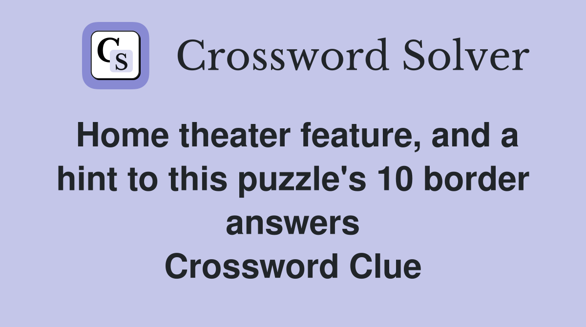 Home theater feature, and a hint to this puzzle's 10 border answers Crossword Clue