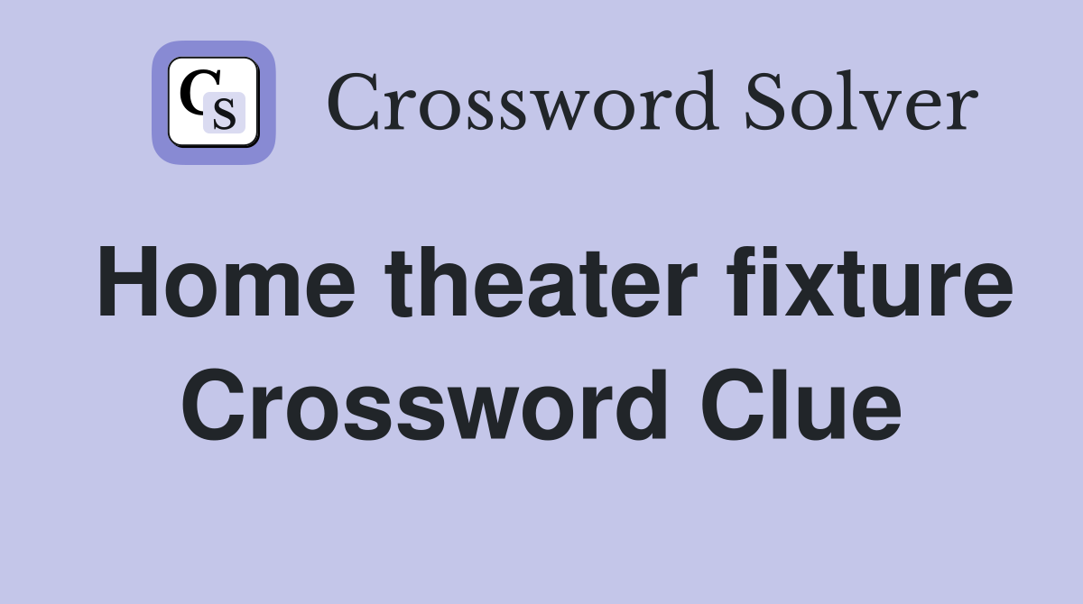 Home theater fixture Crossword Clue