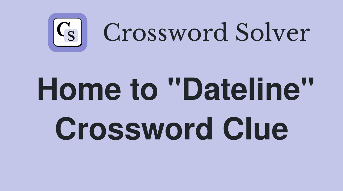 Home to "Dateline" Crossword Clue