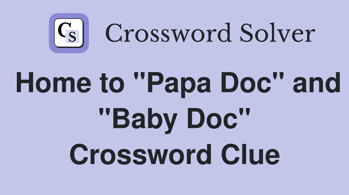 Home to "Papa Doc" and "Baby Doc" Crossword Clue