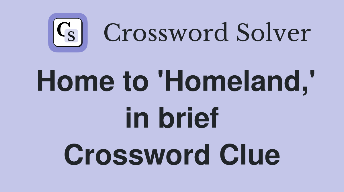 Home to 'Homeland,' in brief Crossword Clue