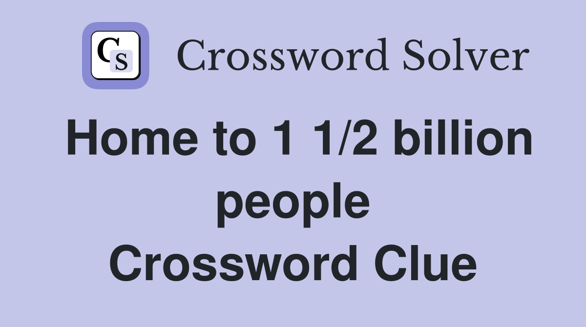 Home to 1 1/2 billion people Crossword Clue
