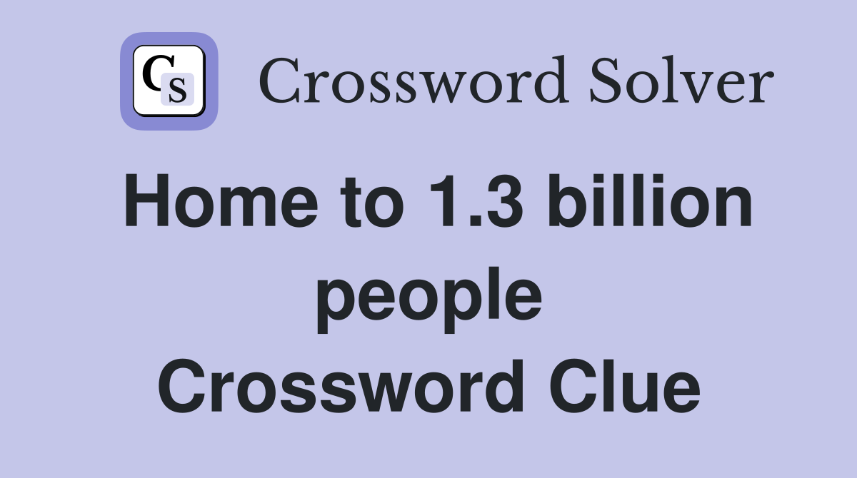 Home to 1.3 billion people Crossword Clue