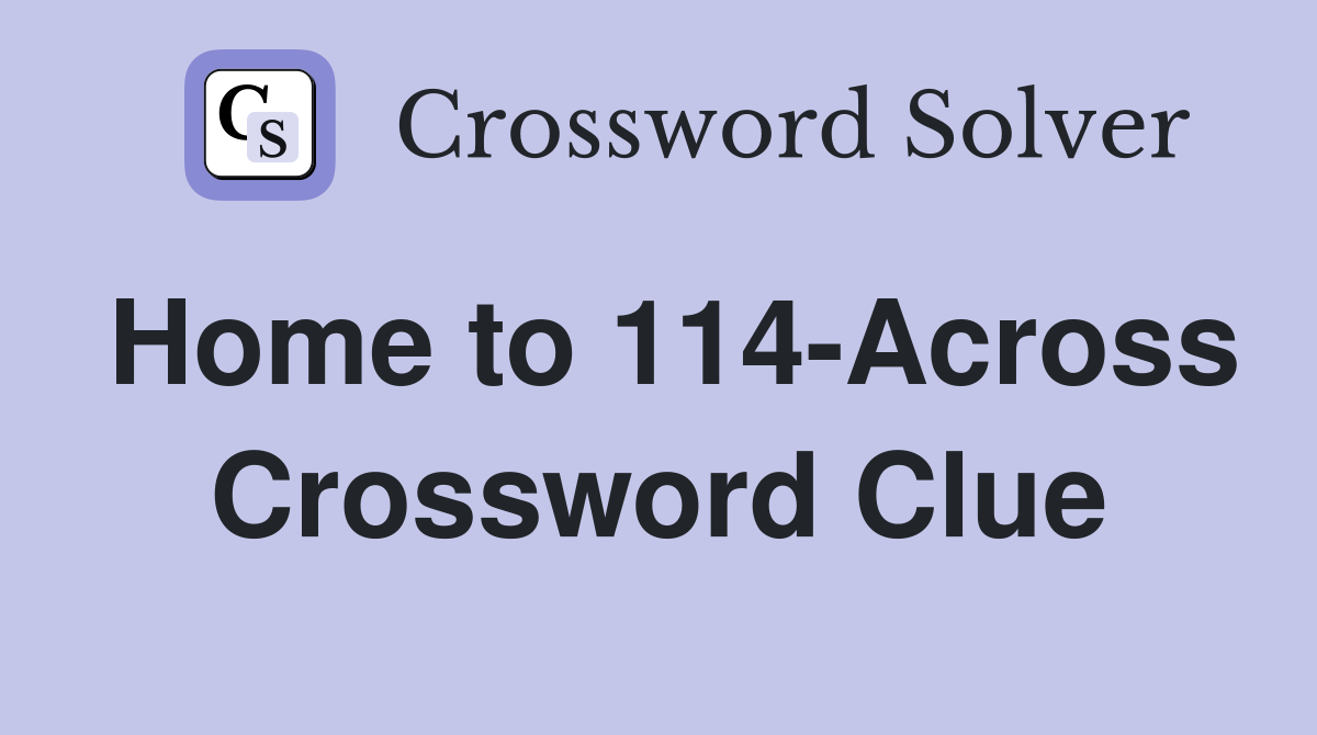 Home to 114-Across Crossword Clue