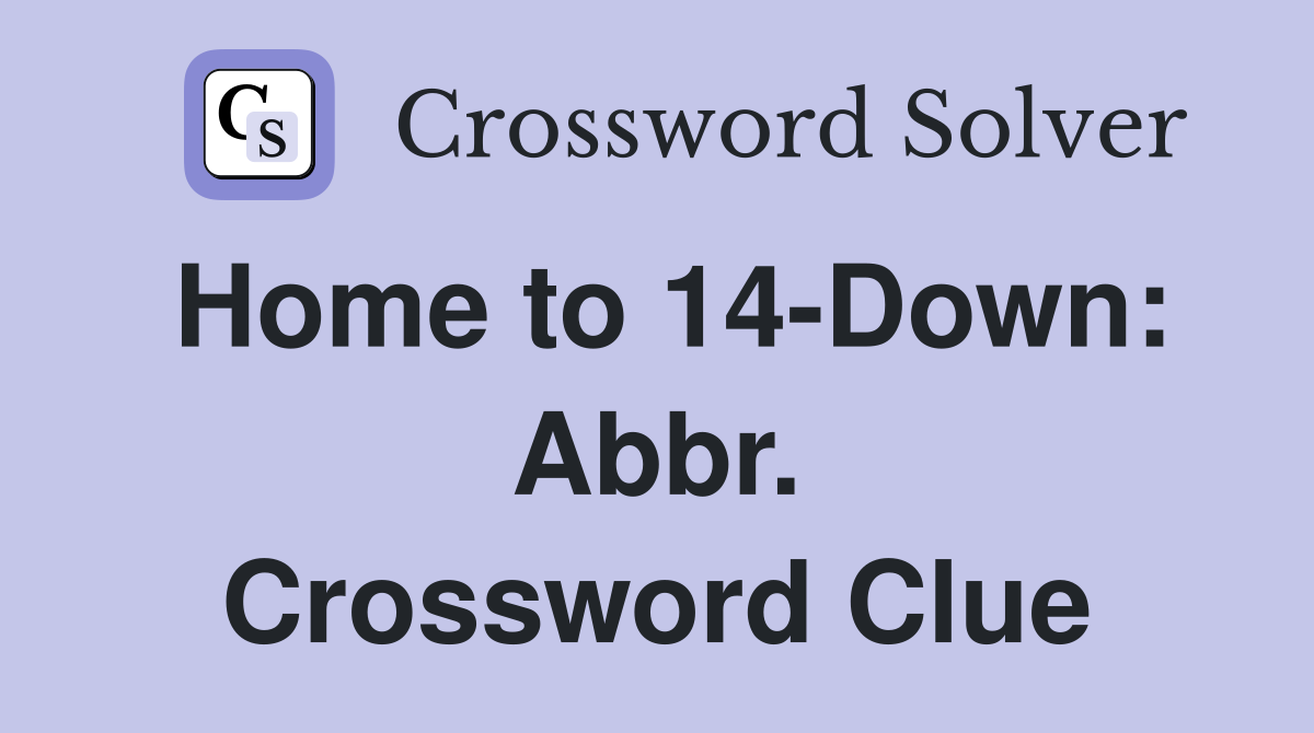 Home to 14-Down: Abbr. Crossword Clue
