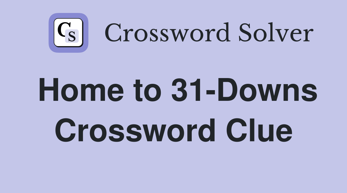 Home to 31-Downs Crossword Clue