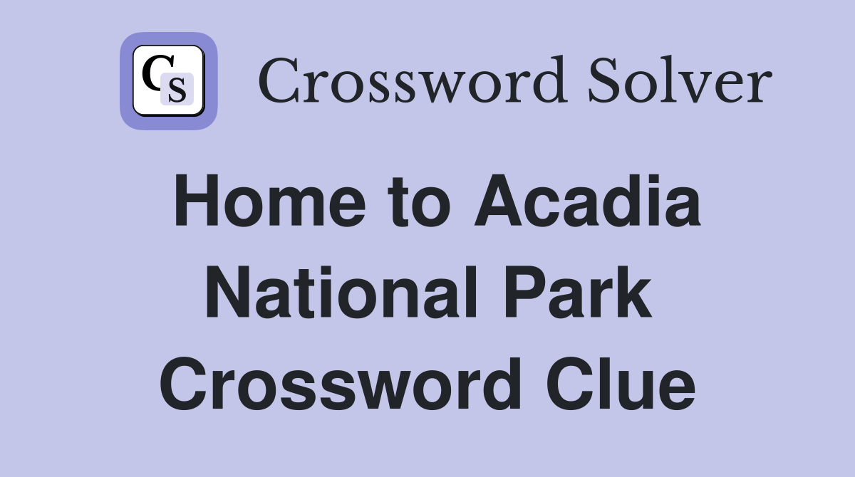 Home to Acadia National Park Crossword Clue